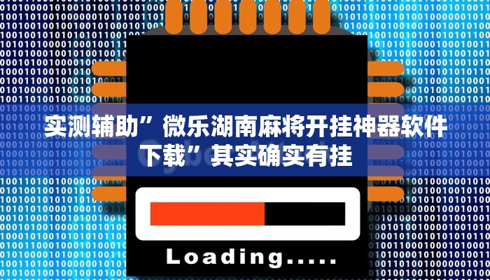 实测辅助”微乐湖南麻将开挂神器软件下载”其实确实有挂