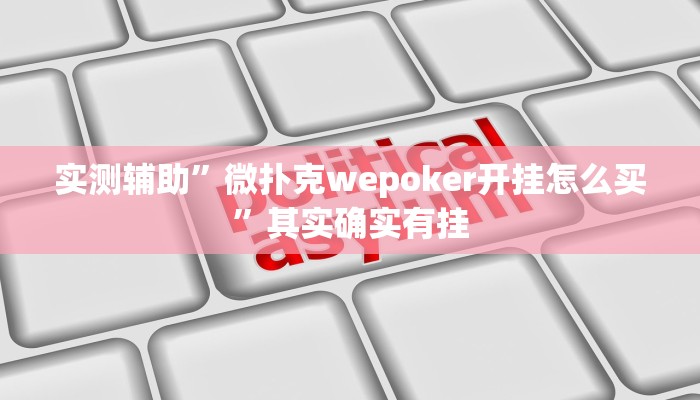 实测辅助”微扑克wepoker开挂怎么买”其实确实有挂