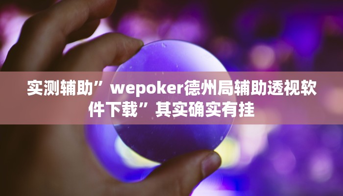 实测辅助”wepoker德州局辅助透视软件下载”其实确实有挂
