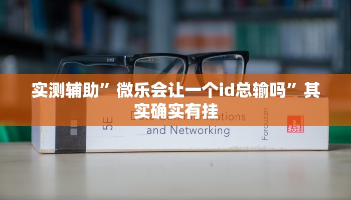 实测辅助”微乐会让一个id总输吗”其实确实有挂